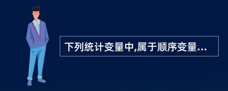 下列统计变量中,属于顺序变量的是( )。