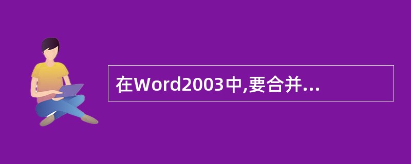 在Word2003中,要合并的单元格必须是()。