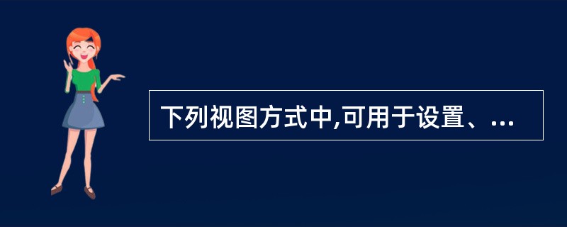 下列视图方式中,可用于设置、显示和修改文档,并可折叠和修改标题级的视图是()