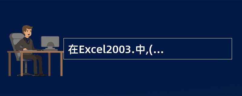 在Excel2003.中,()的开头必须是“=”。