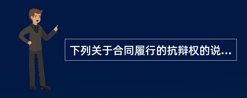 下列关于合同履行的抗辩权的说法中,表述错误的是( )。