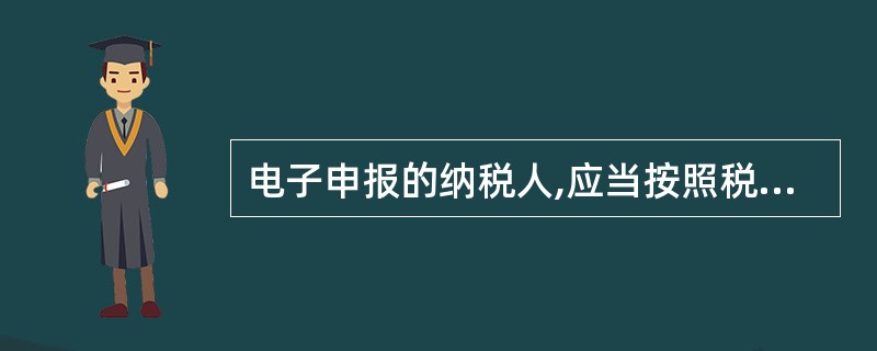 电子申报的纳税人,应当按照税务机关规定的期限和要求报送有关资料,在电子签字未有法