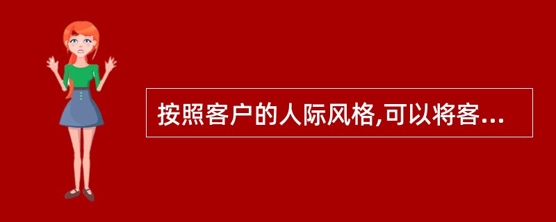 按照客户的人际风格,可以将客户分为( )。