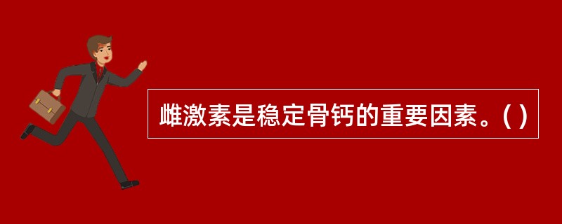 雌激素是稳定骨钙的重要因素。( )