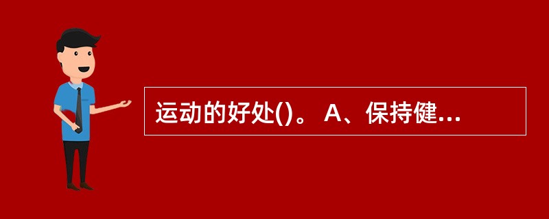 运动的好处()。 A、保持健康的体重 B、降低高血压 C、中风 D、冠心病 E、