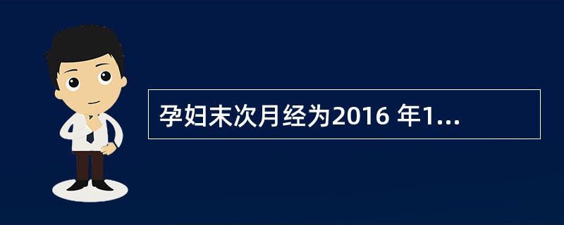 孕妇末次月经为2016 年11 月20 日,预产期是