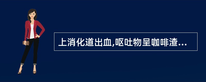 上消化道出血,呕吐物呈咖啡渣样、棕褐色,其原因为( )