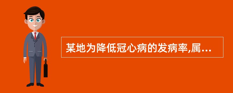 某地为降低冠心病的发病率,属于第一级预防的措施为( )