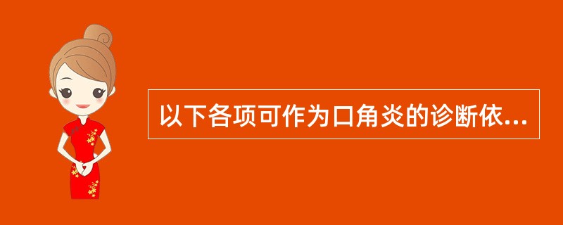 以下各项可作为口角炎的诊断依据,除了