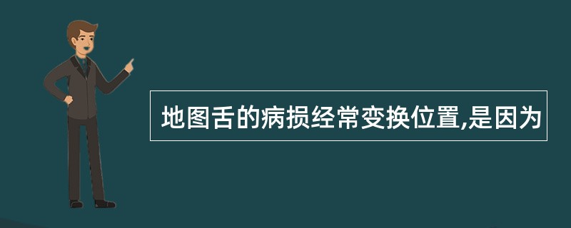 地图舌的病损经常变换位置,是因为