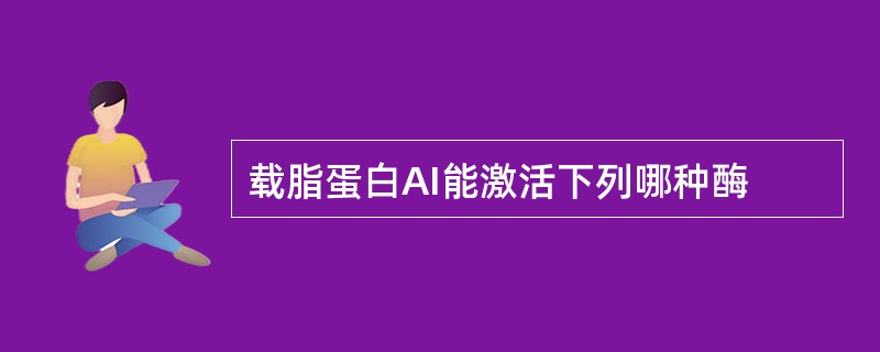 载脂蛋白AI能激活下列哪种酶