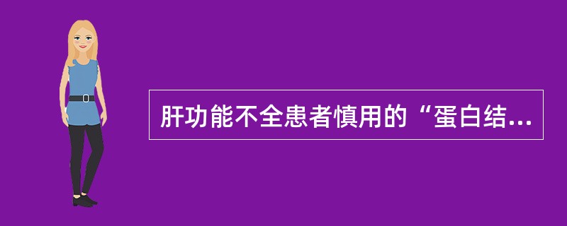 肝功能不全患者慎用的“蛋白结合率高”的药物有( )。