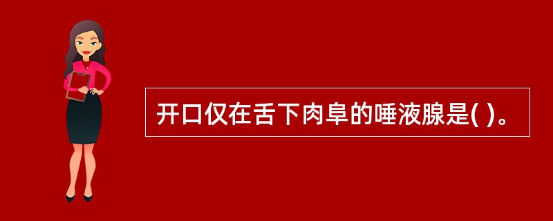 开口仅在舌下肉阜的唾液腺是( )。