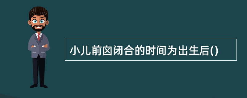 小儿前囟闭合的时间为出生后()