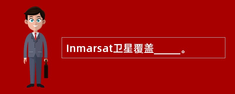 Inmarsat卫星覆盖_____。