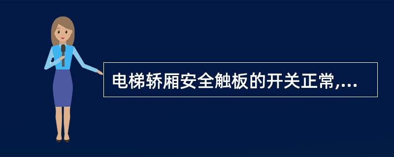 电梯轿厢安全触板的开关正常,电梯不关门的可能原因是随行电缆中开关门指令的电缆线因