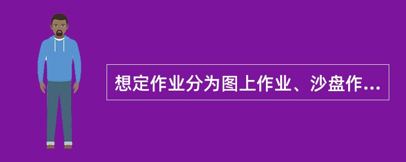 想定作业分为图上作业、沙盘作业和实地作业。