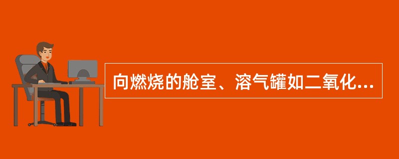 向燃烧的舱室、溶气罐如二氧化碳或惰性气体是()灭火法