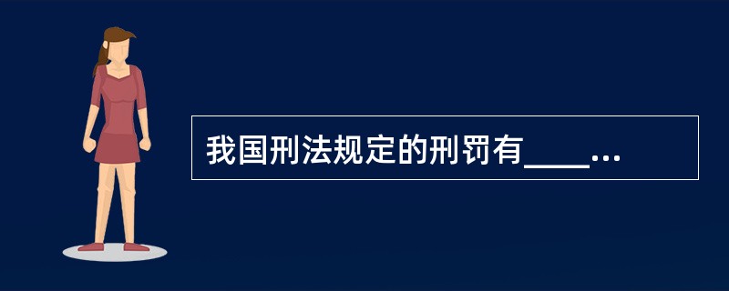 我国刑法规定的刑罚有_____等种类。