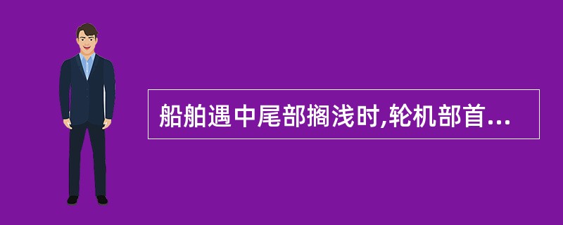 船舶遇中尾部搁浅时,轮机部首先应做的工作有______。