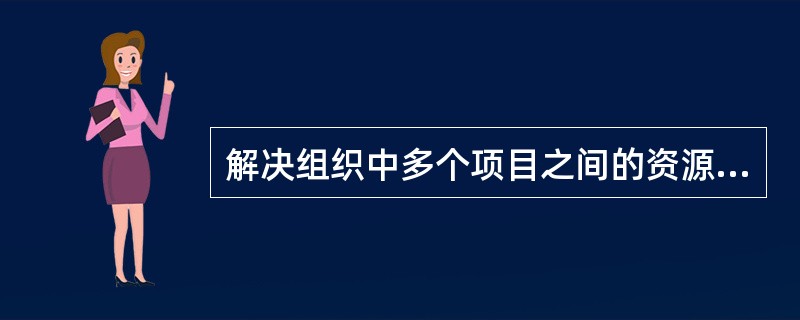 解决组织中多个项目之间的资源冲突问题,一般不宜采用的方法是()