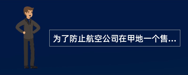 为了防止航空公司在甲地一个售票点与在乙地另一售票点同时出售从城市 A 到城市 B