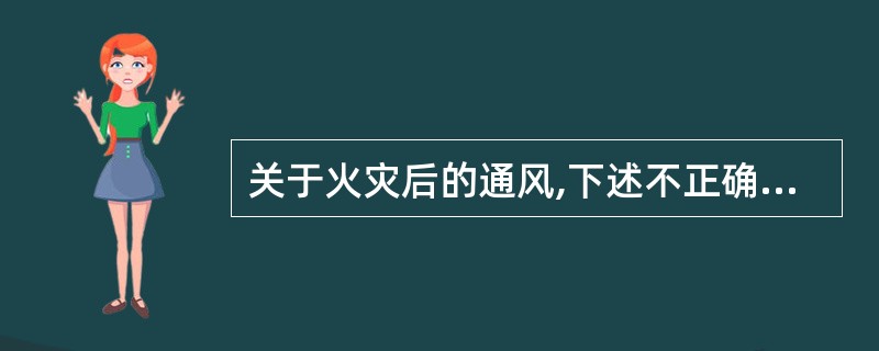 关于火灾后的通风,下述不正确的是: