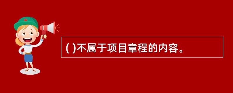 ( )不属于项目章程的内容。