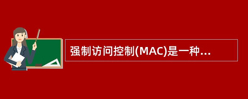 强制访问控制(MAC)是一种不允许主体干涉的访问控制类型。根据MAC 的安全基本
