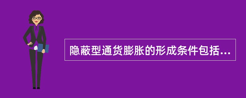 隐蔽型通货膨胀的形成条件包括( )。