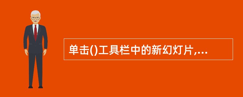 单击()工具栏中的新幻灯片,可以新建幻灯片。