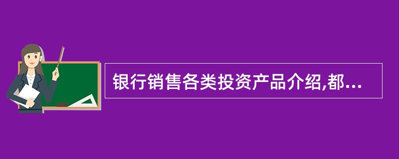 银行销售各类投资产品介绍,都必须包含()