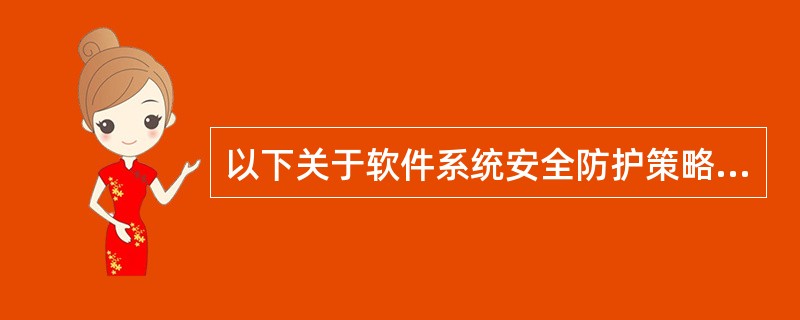 以下关于软件系统安全防护策略的叙述,不正确的是(53)。