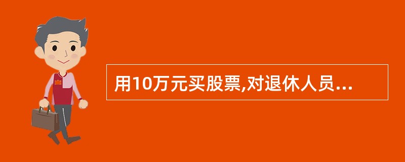 用10万元买股票,对退休人员和有数百万资产的富翁来说,情况截然不同,因为()不同