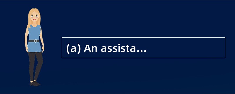 (a) An assistant of yours has been criti