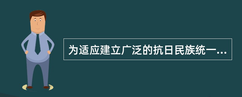 为适应建立广泛的抗日民族统一战线的需要,1935年12月,中共陕北瓦窑堡会议决定