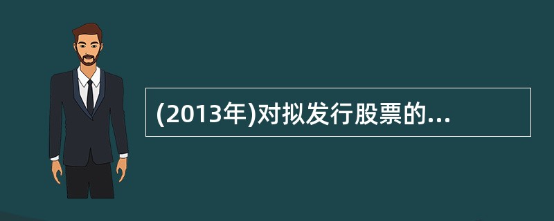 (2013年)对拟发行股票的合理估值是首次公开发行股票定价的基础。下列估值方法中