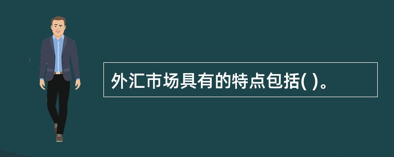 外汇市场具有的特点包括( )。