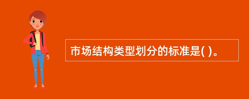 市场结构类型划分的标准是( )。