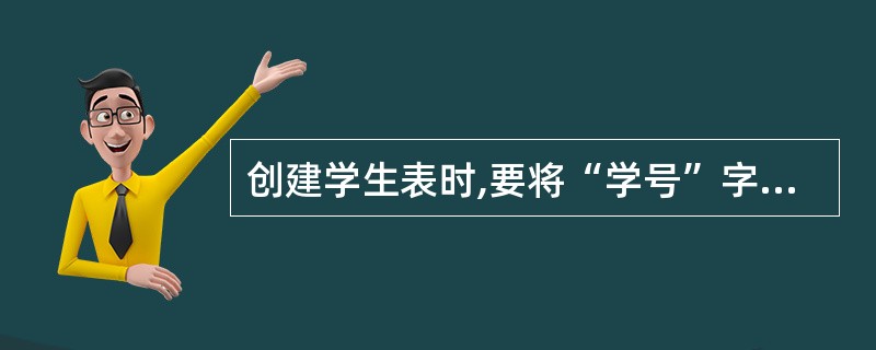 创建学生表时,要将“学号”字段定义为8个字符长度,且为主键,其列定义为( )。