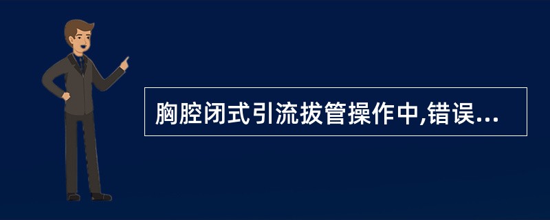 胸腔闭式引流拔管操作中,错误的是( )。