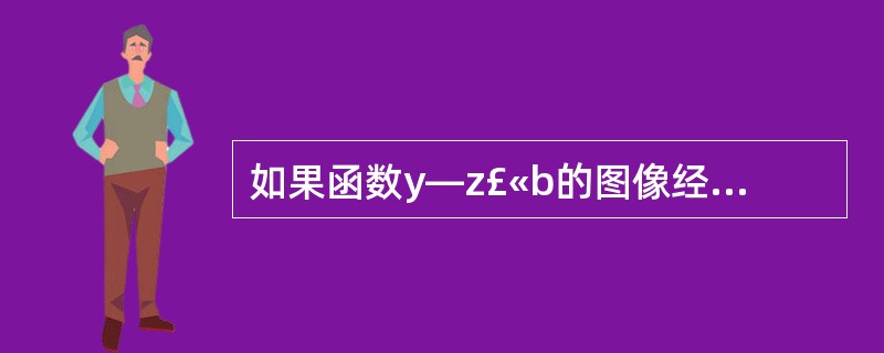 如果函数y—z£«b的图像经过点(1,7),则b= ( )