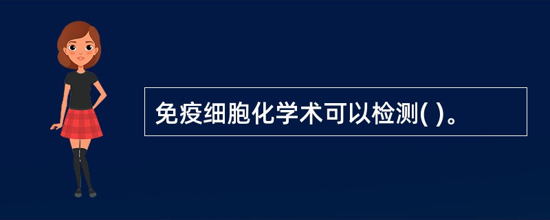 免疫细胞化学术可以检测( )。