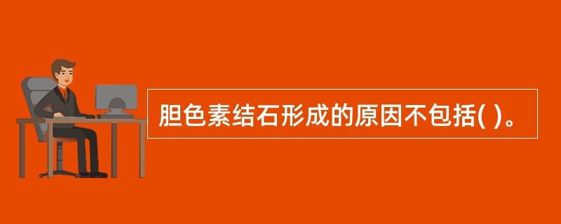 胆色素结石形成的原因不包括( )。