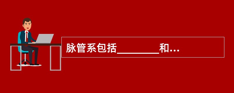 脉管系包括________和________两部分。