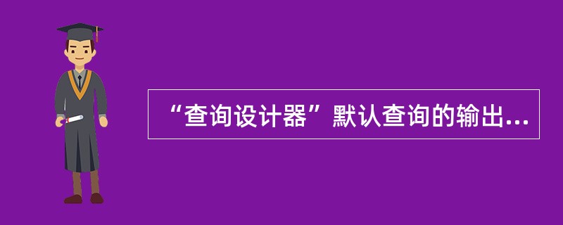 “查询设计器”默认查询的输出形式是( )。