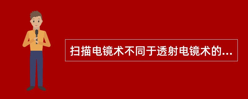 扫描电镜术不同于透射电镜术的一点是 ( )