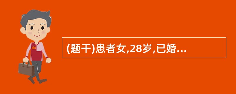 (题干)患者女,28岁,已婚,一年半前人流1次,平素月经正常。因停经35天后少量