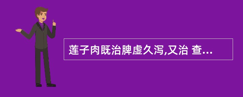 莲子肉既治脾虚久泻,又治 查看材料