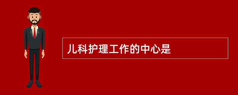 儿科护理工作的中心是